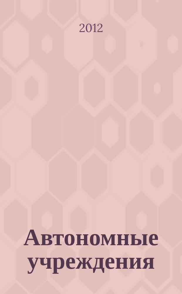 Автономные учреждения : экономика. Налогообложение. Бухгалтерский учет ежемесячный научно-практический журнал для бухгалтера. 2012, № 8