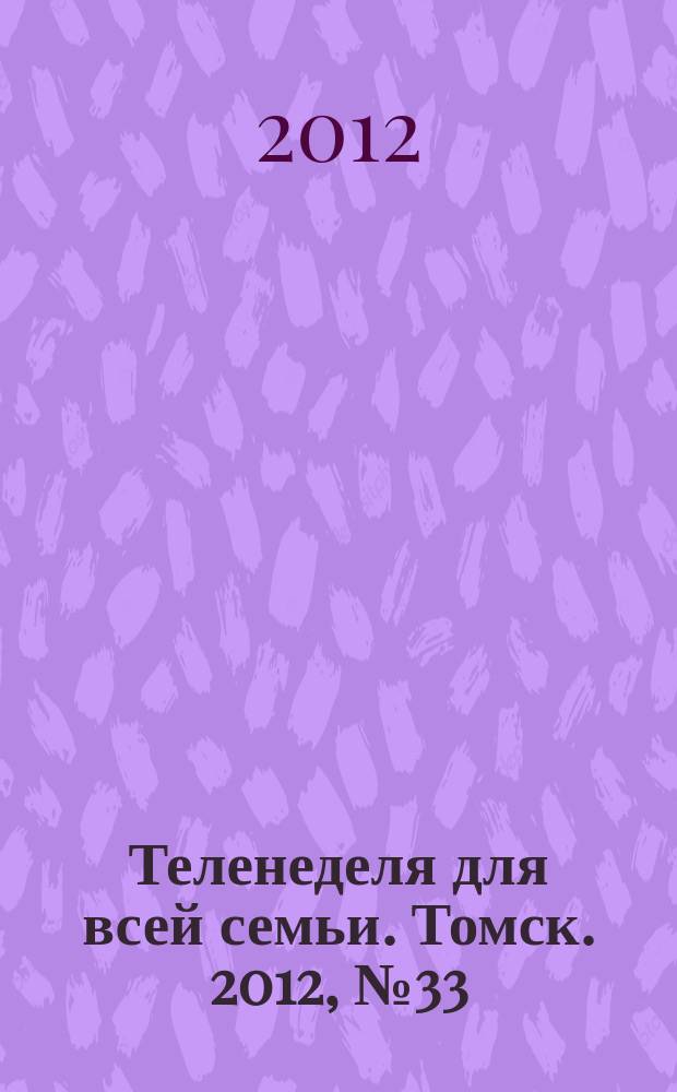 Теленеделя для всей семьи. Томск. 2012, № 33 (519)