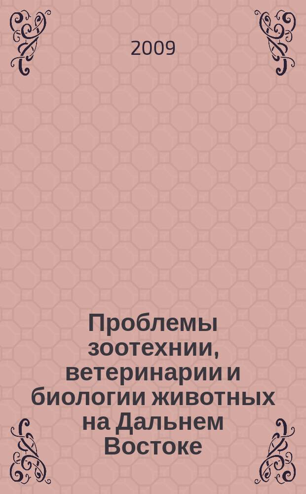 Проблемы зоотехнии, ветеринарии и биологии животных на Дальнем Востоке : сборник научных трудов. Вып. 16