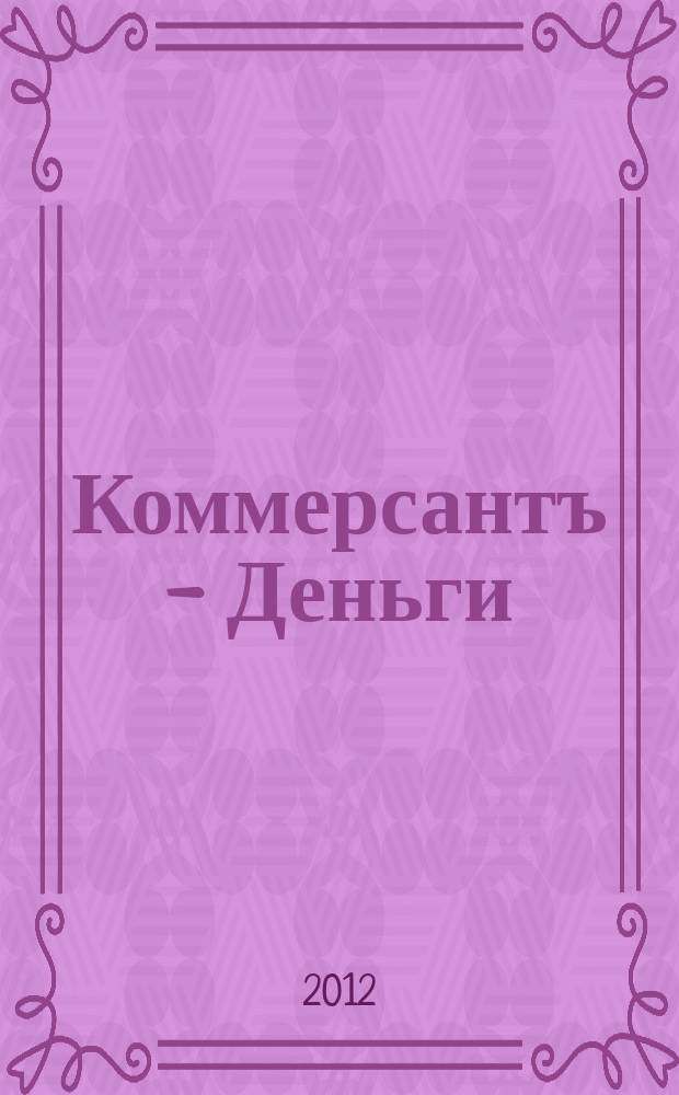 Коммерсантъ - Деньги : Экон. еженедельник Изд. дома "Коммерсантъ". 2012, № 34 (891)