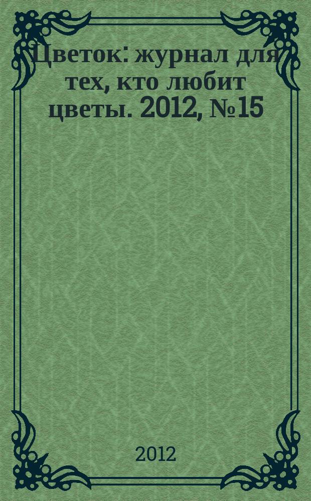 Цветок : журнал для тех, кто любит цветы. 2012, № 15 (201)