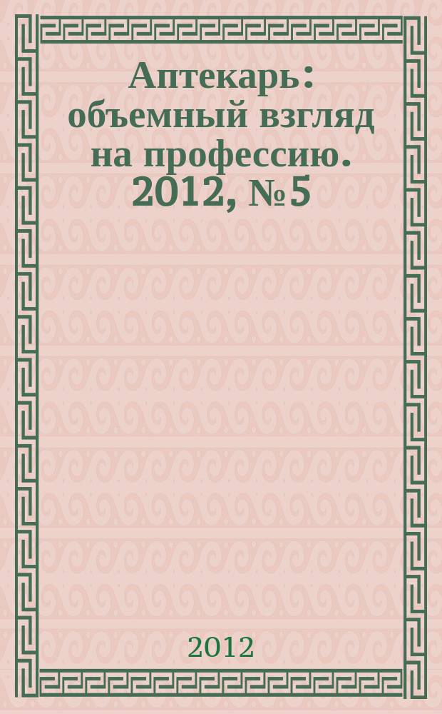 Аптекарь : объемный взгляд на профессию. 2012, № 5 (80)