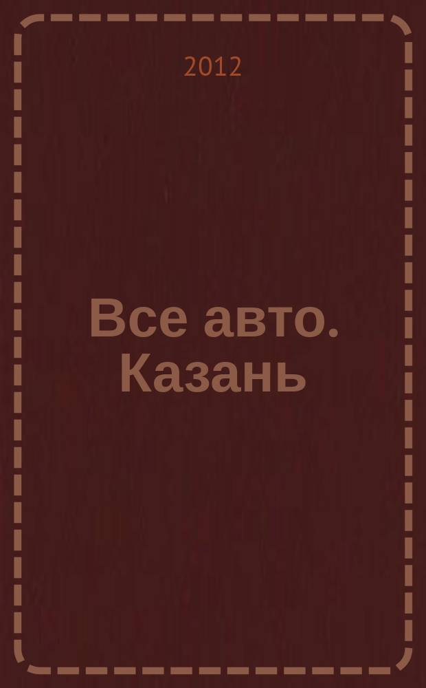 Все авто. Казань : рекламно-информационное издание. 2012, № 10 (240)