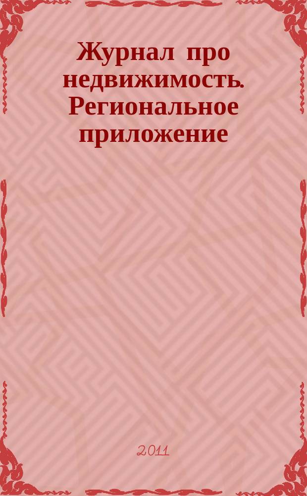 Журнал про недвижимость. Региональное приложение : еженедельный рекламно-информационный