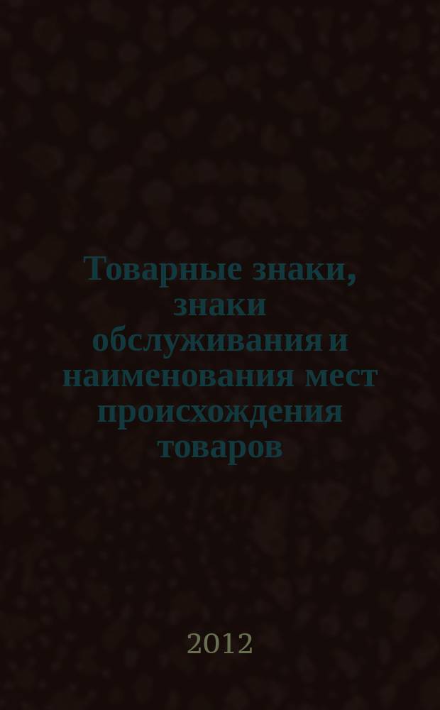 Товарные знаки, знаки обслуживания и наименования мест происхождения товаров : Офиц. бюл. Ком. Рос. Федерации по пат. и товар. знакам. 2012, № 16, ч. 2