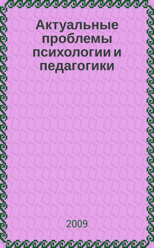 Актуальные проблемы психологии и педагогики : сборник научных трудов. 2009, вып. 1