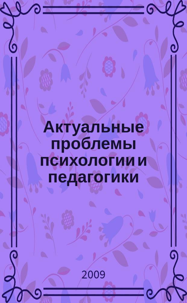 Актуальные проблемы психологии и педагогики : сборник научных трудов. 2009, вып. 3