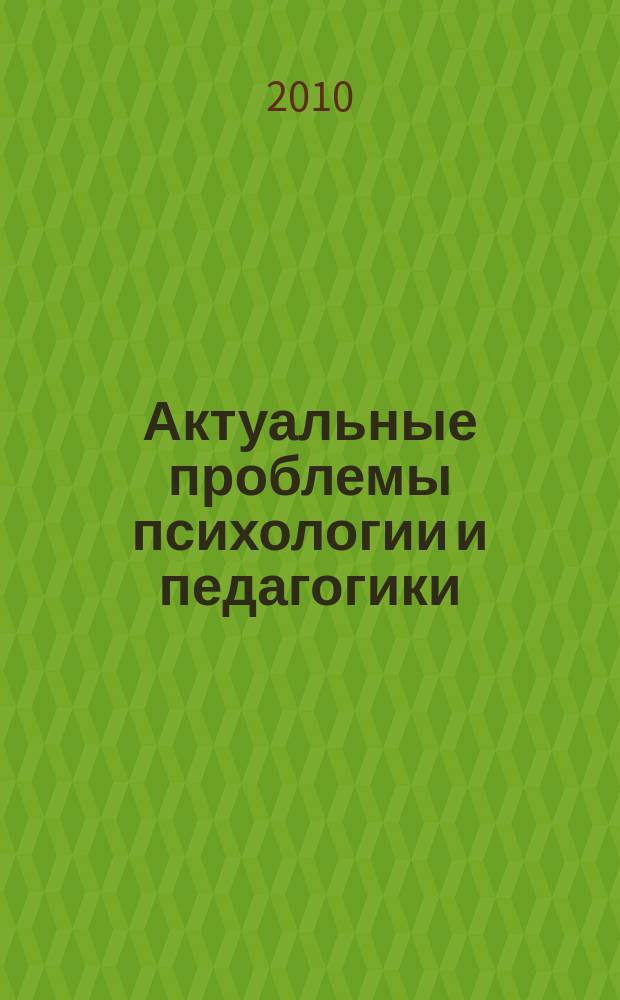 Актуальные проблемы психологии и педагогики : сборник научных трудов. 2010, вып. 2