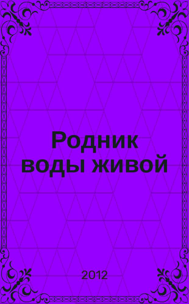 Родник воды живой : православный духовно-просветительский журнал издание прихода церкви в честь иконы Божией Матери "Всецарица" при Кировском областном онкодиспансере. 2012, № 3 (18)
