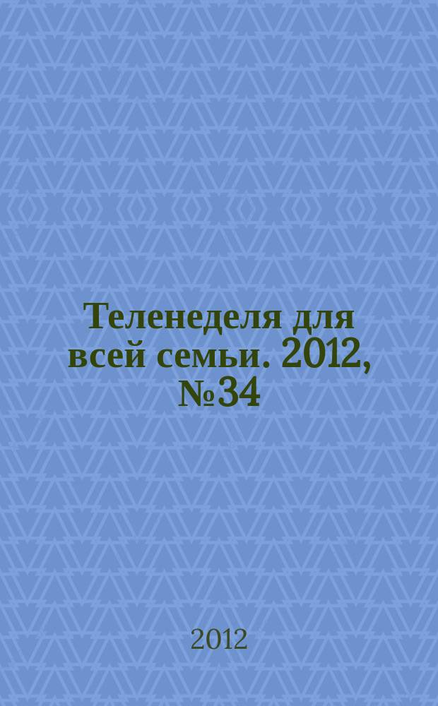 Теленеделя для всей семьи. 2012, № 34 (334)