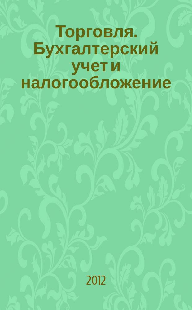 Торговля. Бухгалтерский учет и налогообложение : журнал приложение к журналу "Актуальные вопросы бухгалтерского учета и налогообложения". 2012, № 8