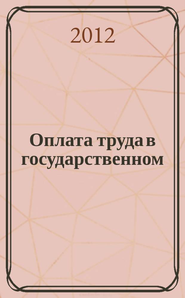 Оплата труда в государственном (муниципальном) учреждении: акты и комментарии для бухгалтера : журнал для думающего бухгалтера. 2012, № 9