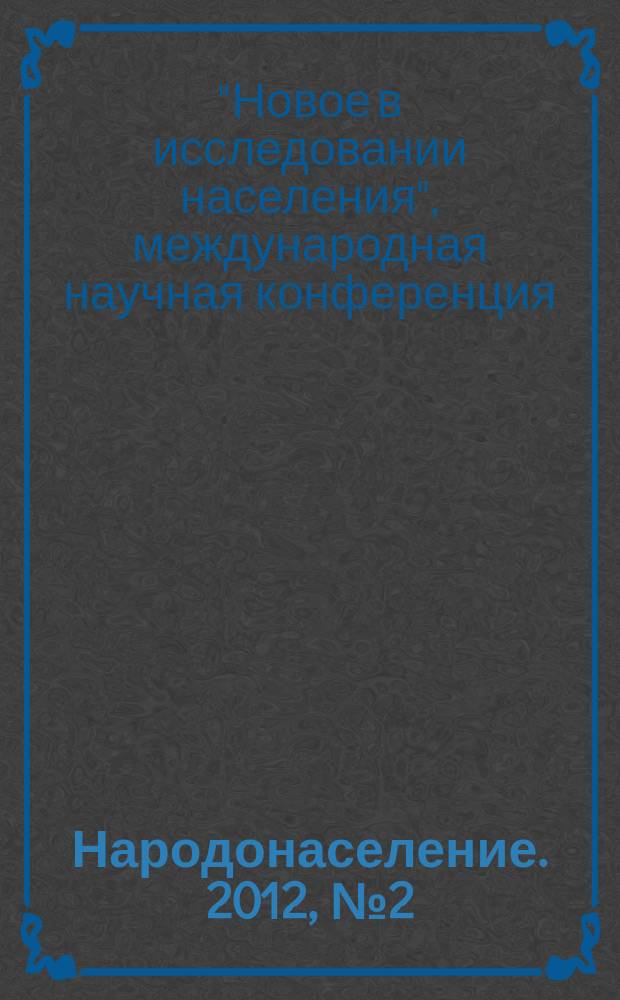 Народонаселение. 2012, № 2 (56) : Материалы международной научной конференции "Новое в исследовании населения"