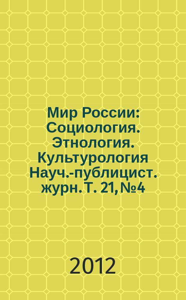 Мир России : Социология. Этнология. Культурология Науч.-публицист. журн. Т. 21, № 4