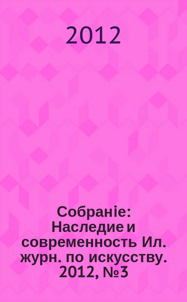 Собранiе : Наследие и современность Ил. журн. по искусству. 2012, № 3 (34)