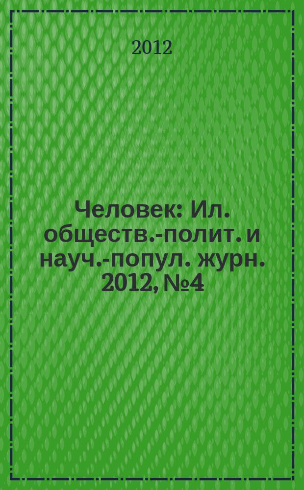 Человек : Ил. обществ.-полит. и науч.-попул. журн. 2012, № 4