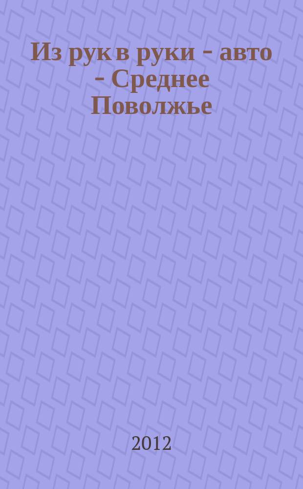 Из рук в руки - авто - Среднее Поволжье : еженедельник фотообъявлений. 2012, № 31 (388)