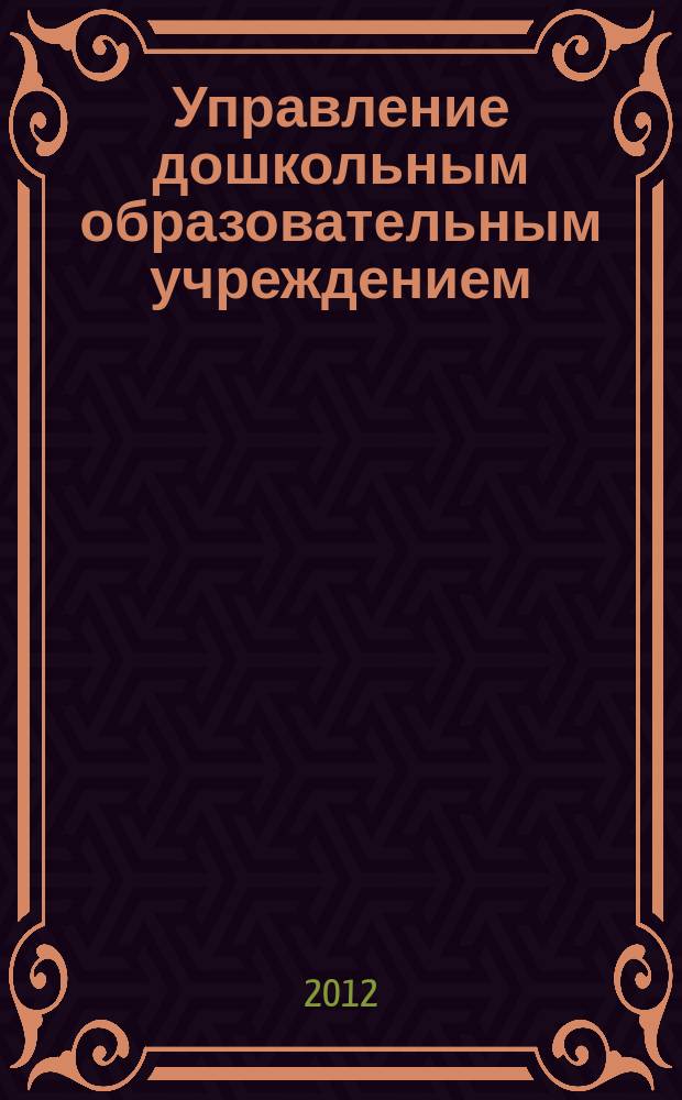 Управление дошкольным образовательным учреждением : Управление ДОУ Науч.-практ. журн. 2012, № 6 (82)