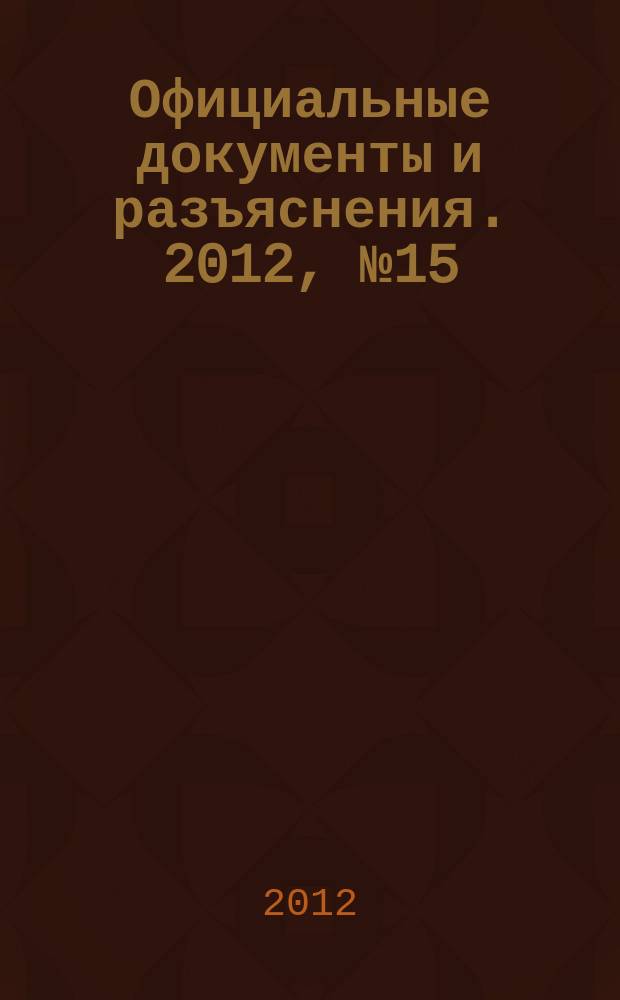 Официальные документы и разъяснения. 2012, № 15