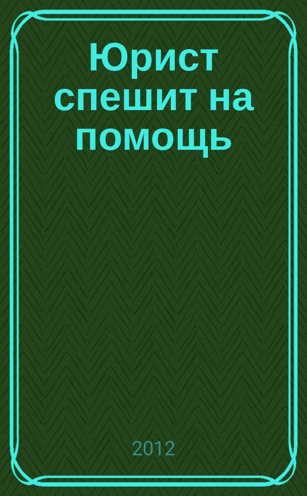 Юрист спешит на помощь : журнал защиты ваших прав и интересов приложение к "Российской газете". 2012, № 8