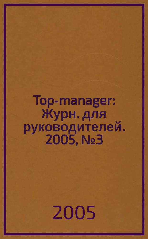 Top-manager : Журн. для руководителей. 2005, № 3 (47)