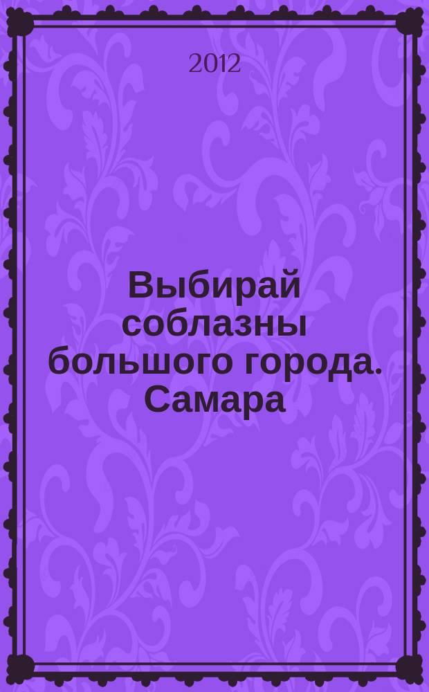 Выбирай соблазны большого города. Самара : рекламно-информационный журнал. 2012, № 15 (137)