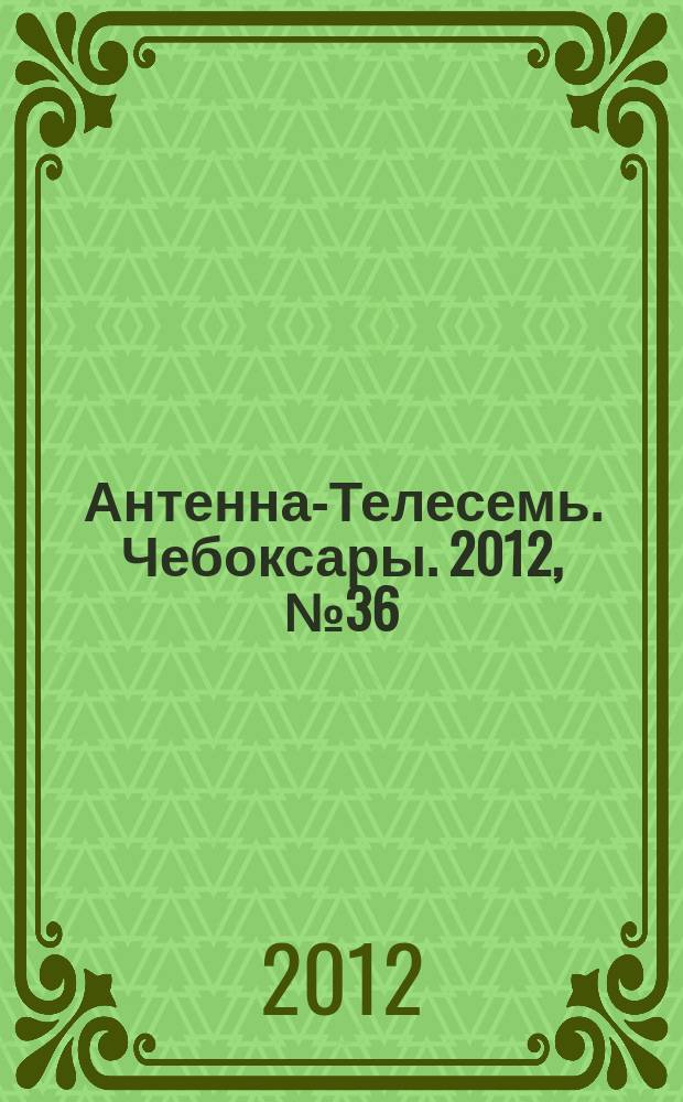 Антенна-Телесемь. Чебоксары. 2012, № 36 (201)