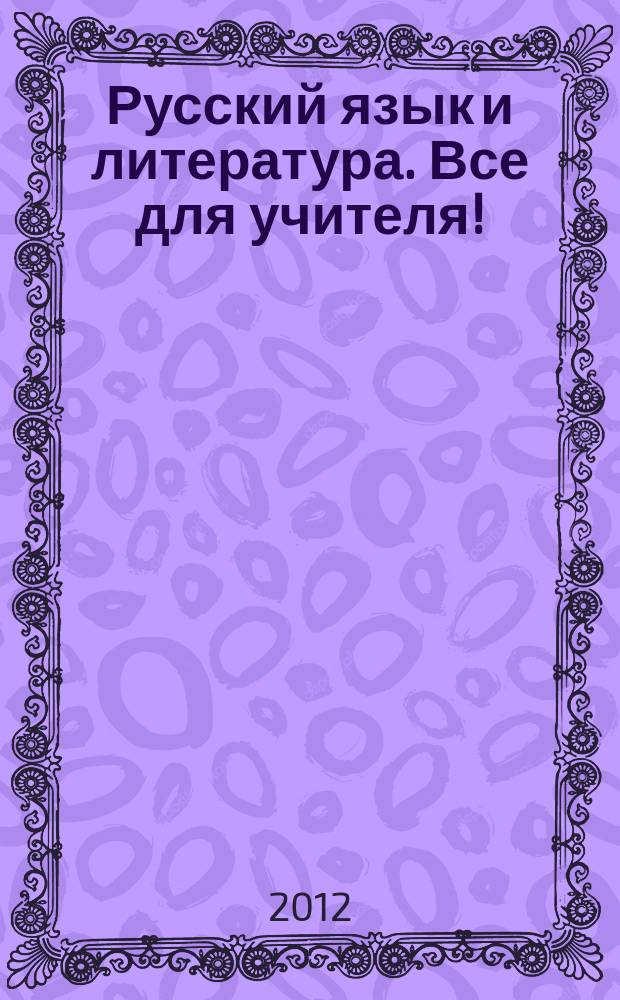 Русский язык и литература. Все для учителя ! : комплексная поддержка учителя научно-методический журнал. 2012, № 8 (20)