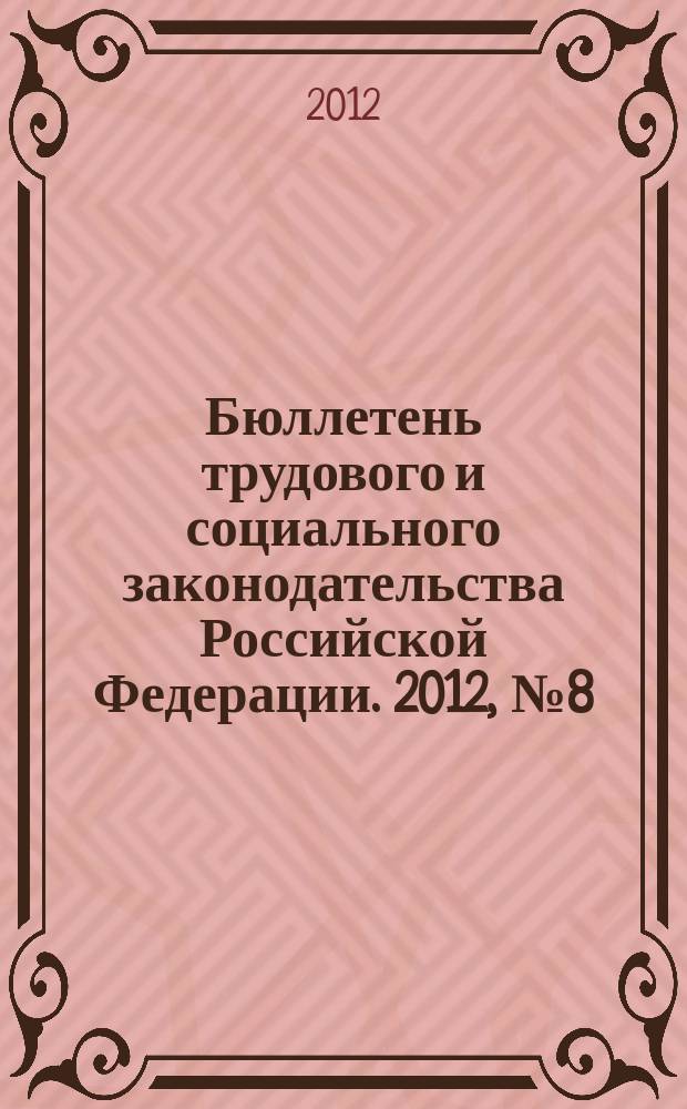 Бюллетень трудового и социального законодательства Российской Федерации. 2012, № 8 (656)