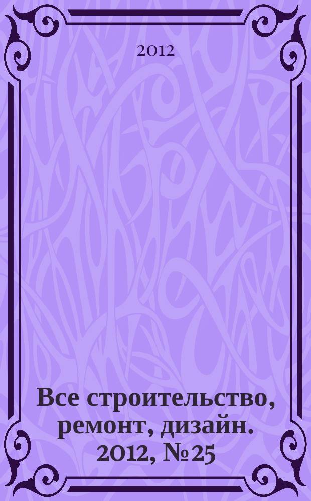 Все строительство, ремонт, дизайн. 2012, № 25 (210)