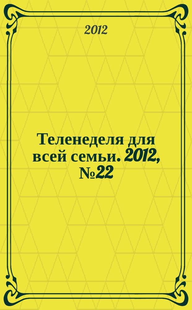 Теленеделя для всей семьи. 2012, № 22 (269)