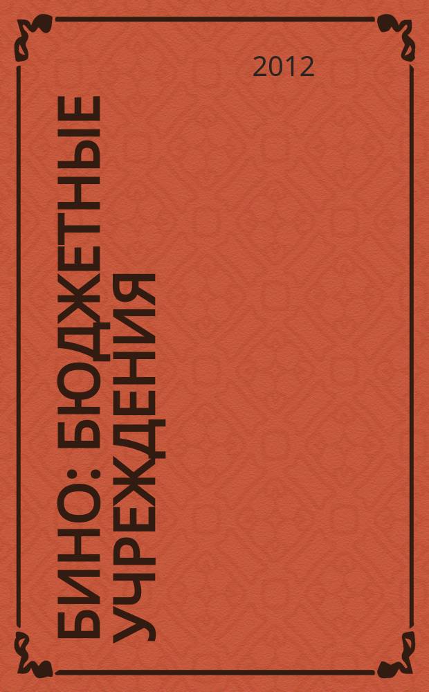 БиНО: бюджетные учреждения : Упр. фин. и хоз. деятельностью Для рук. и гл. бухгалтеров. 2012, № 8 (164)