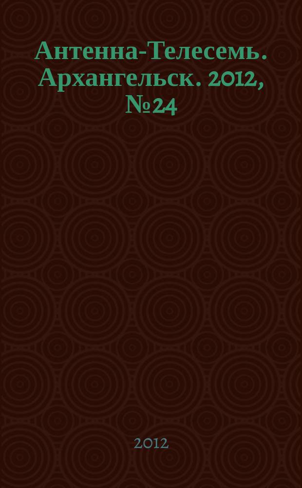 Антенна-Телесемь. Архангельск. 2012, № 24 (123)