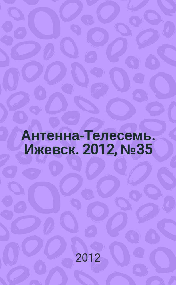 Антенна-Телесемь. Ижевск. 2012, № 35 (416)