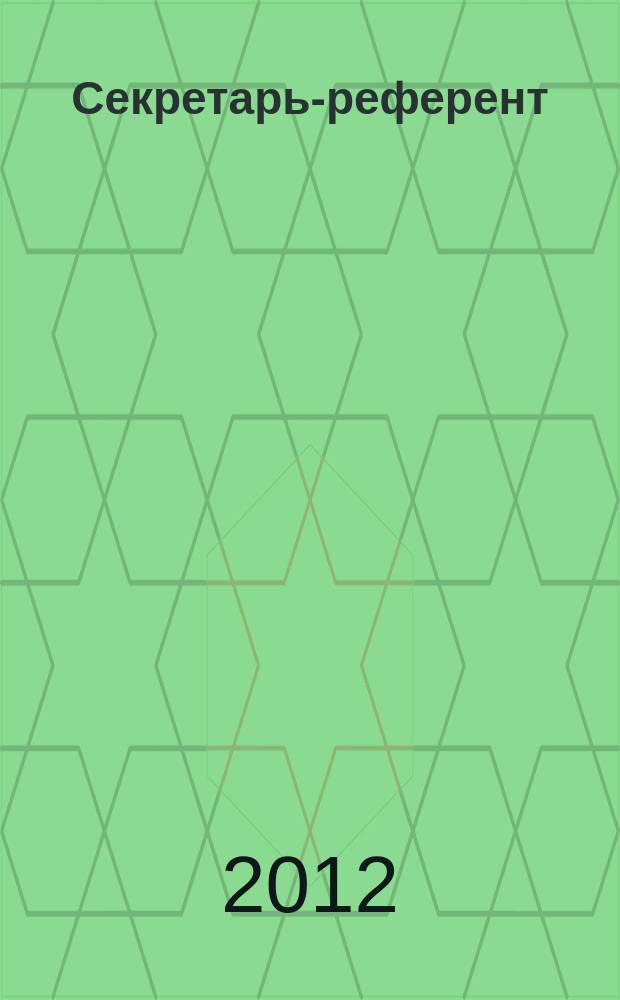 Секретарь-референт : Специализир. журн. для секретарей всех уровней. 2012, № 5 (113)