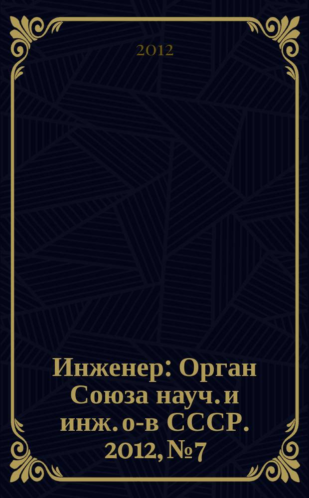Инженер : Орган Союза науч. и инж. о-в СССР. 2012, № 7