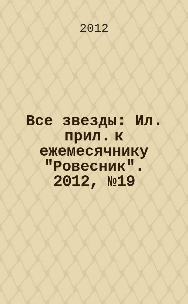 Все звезды : Ил. прил. к ежемесячнику "Ровесник". 2012, № 19 (345)