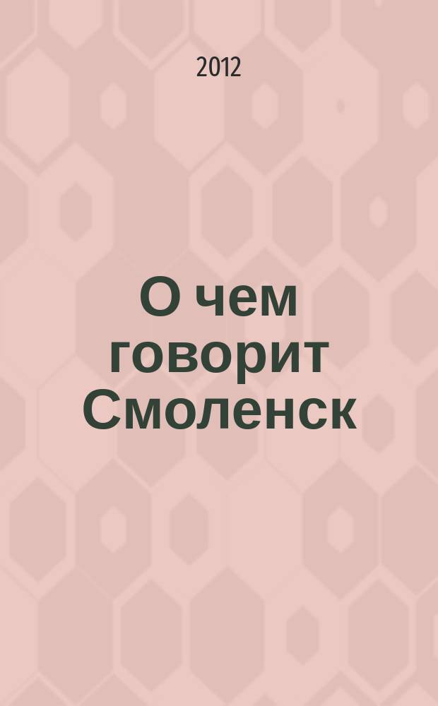 О чем говорит Смоленск : независимое общественно-политическое издание. 2012, № 5 (51)