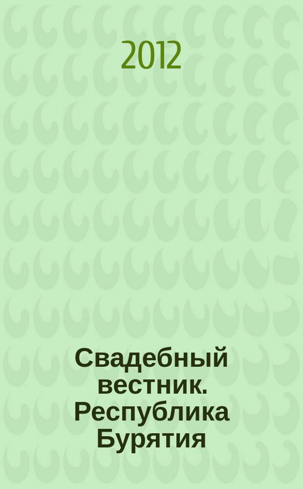 Свадебный вестник. Республика Бурятия : рекл. изд. 2012, № 1 (9)