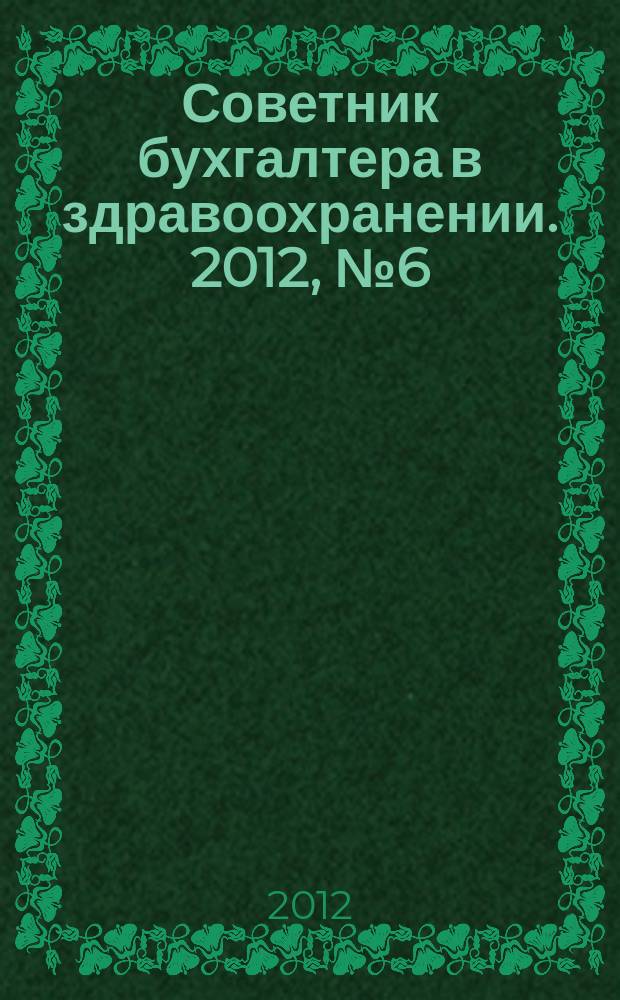 Советник бухгалтера в здравоохранении. 2012, № 6 (62)