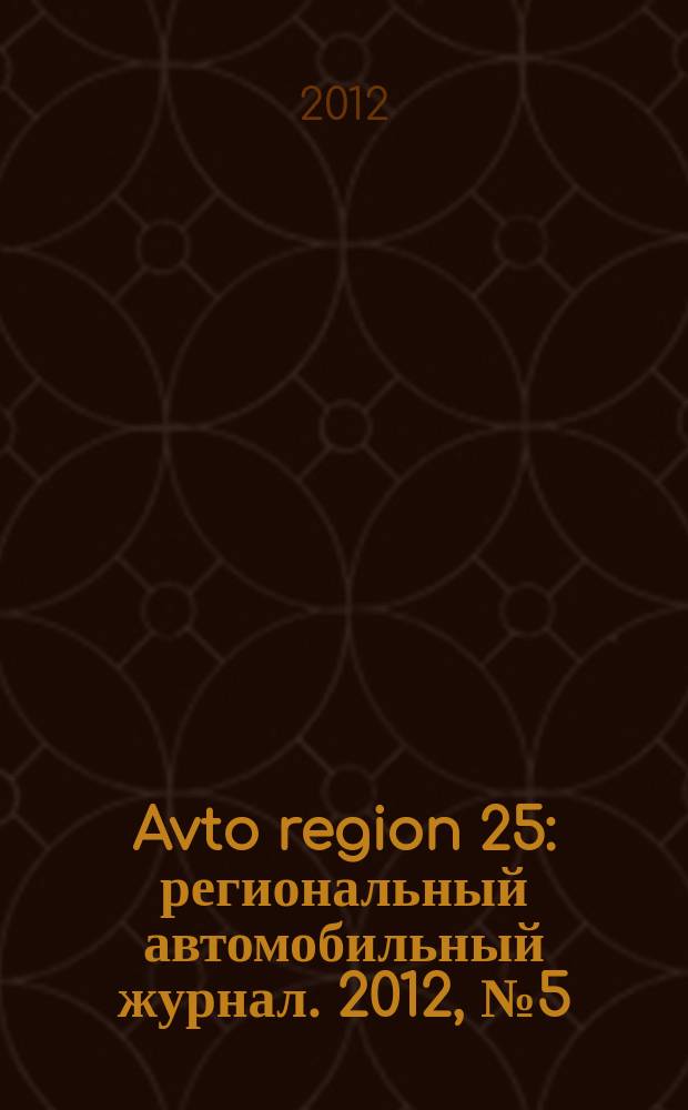 Avto region 25 : региональный автомобильный журнал. 2012, № 5 (5)