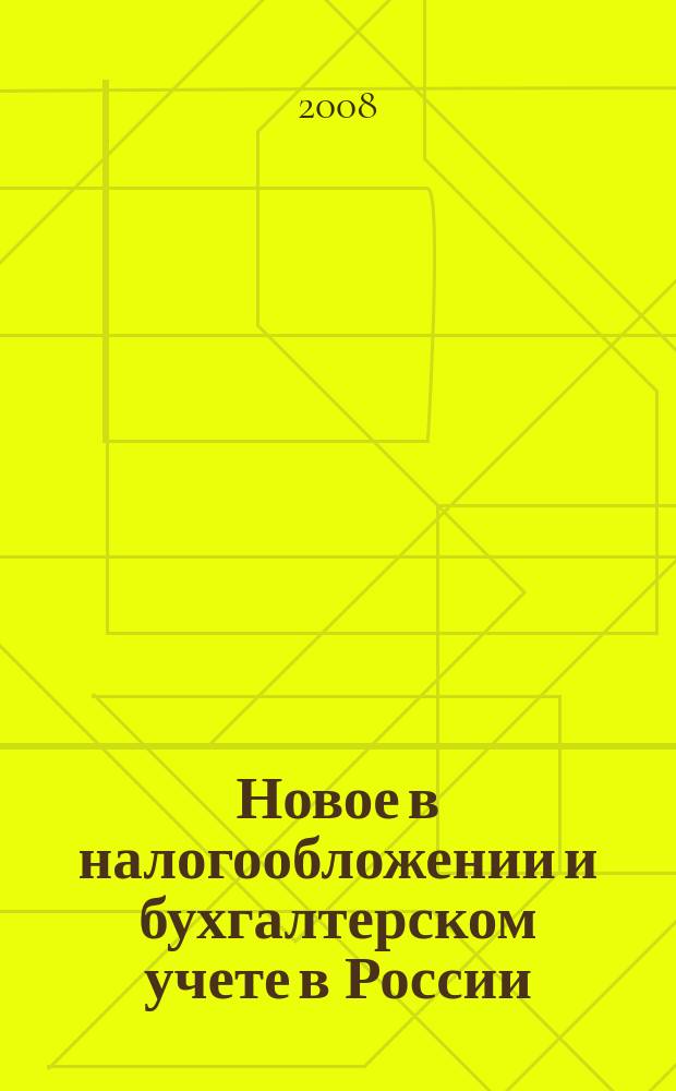 Новое в налогообложении и бухгалтерском учете в России : Журн. 2008, № 16 (460)