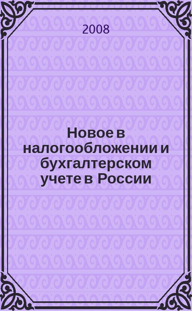 Новое в налогообложении и бухгалтерском учете в России : Журн. 2008, № 36 (480)