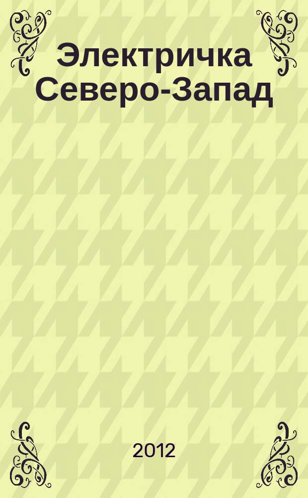 Электричка Северо-Запад : журнал. 2012, № 6 (58)