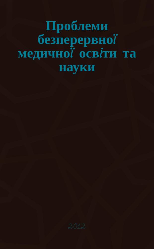 Проблеми безперервноï медичноï освiти та науки : щоквартальний науково-практичний журнал. 2012, № 2 (6)