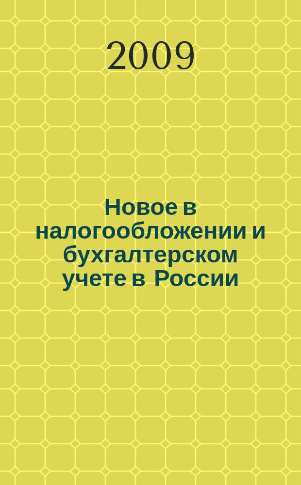 Новое в налогообложении и бухгалтерском учете в России : Журн. 2009, № 22 (502)