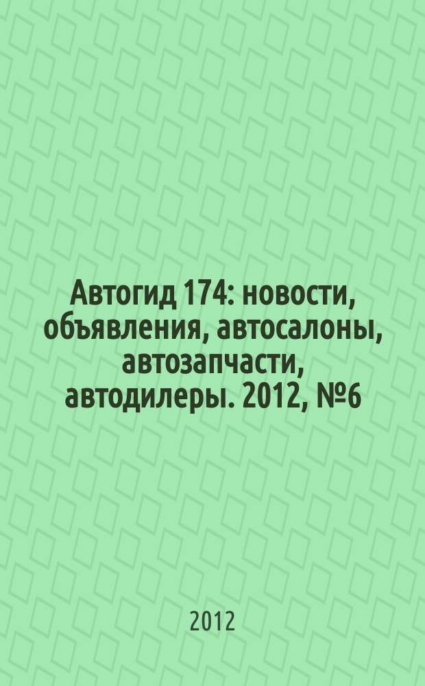 Автогид 174 : новости, объявления, автосалоны, автозапчасти, автодилеры. 2012, № 6 (8)