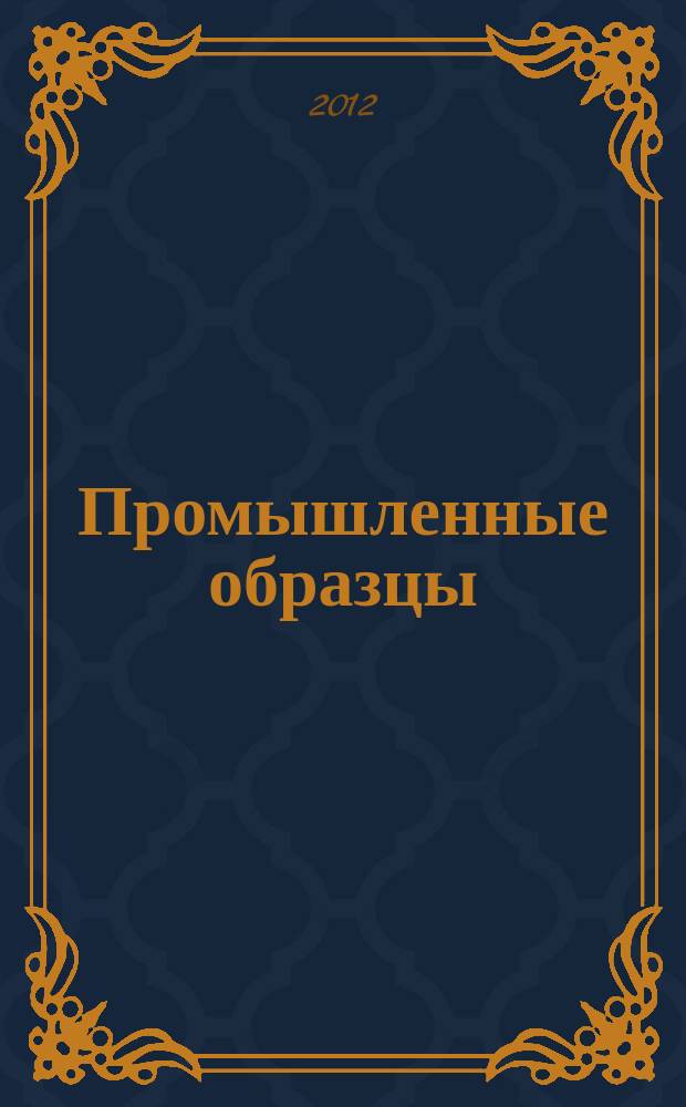 Промышленные образцы : Офиц. бюл. Рос. агентства по пат. и товар. знакам. 2012, № 9, ч. 2