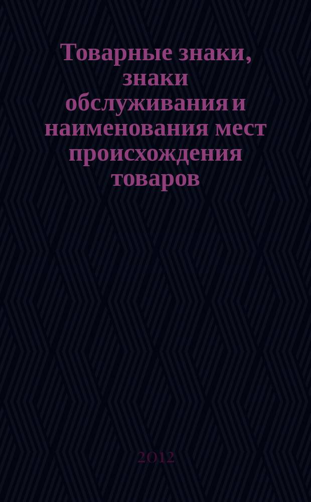 Товарные знаки, знаки обслуживания и наименования мест происхождения товаров : Офиц. бюл. Ком. Рос. Федерации по пат. и товар. знакам. 2012, № 17, ч. 2