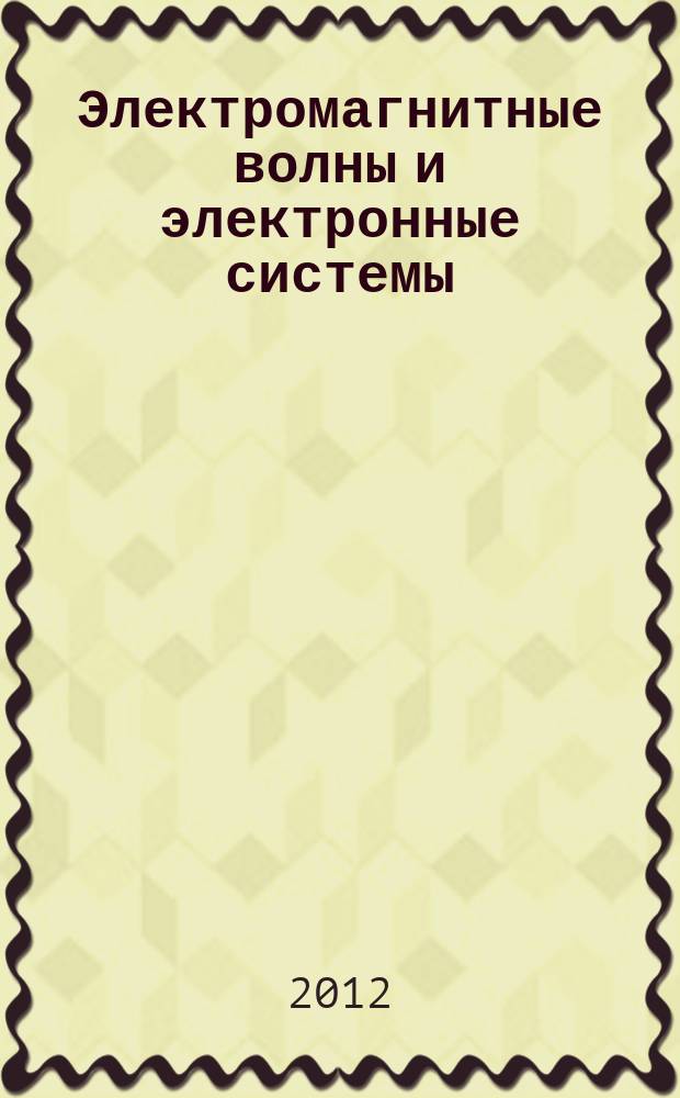 Электромагнитные волны и электронные системы : ЭВ and ЭС Междунар. науч.-теорет. журн. Т. 17, № 7